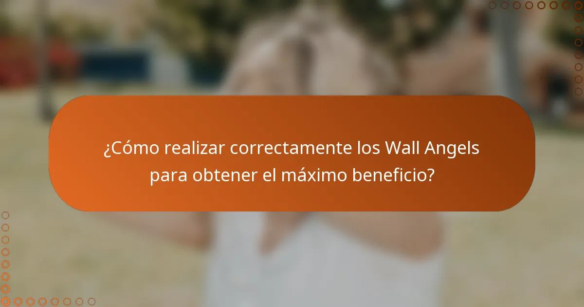 ¿Cómo realizar correctamente los Wall Angels para obtener el máximo beneficio?