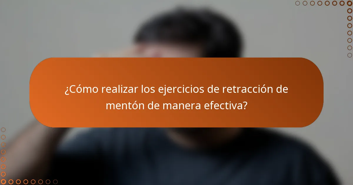 ¿Cómo realizar los ejercicios de retracción de mentón de manera efectiva?