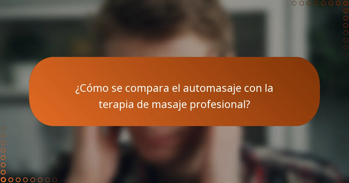 ¿Cómo se compara el automasaje con la terapia de masaje profesional?