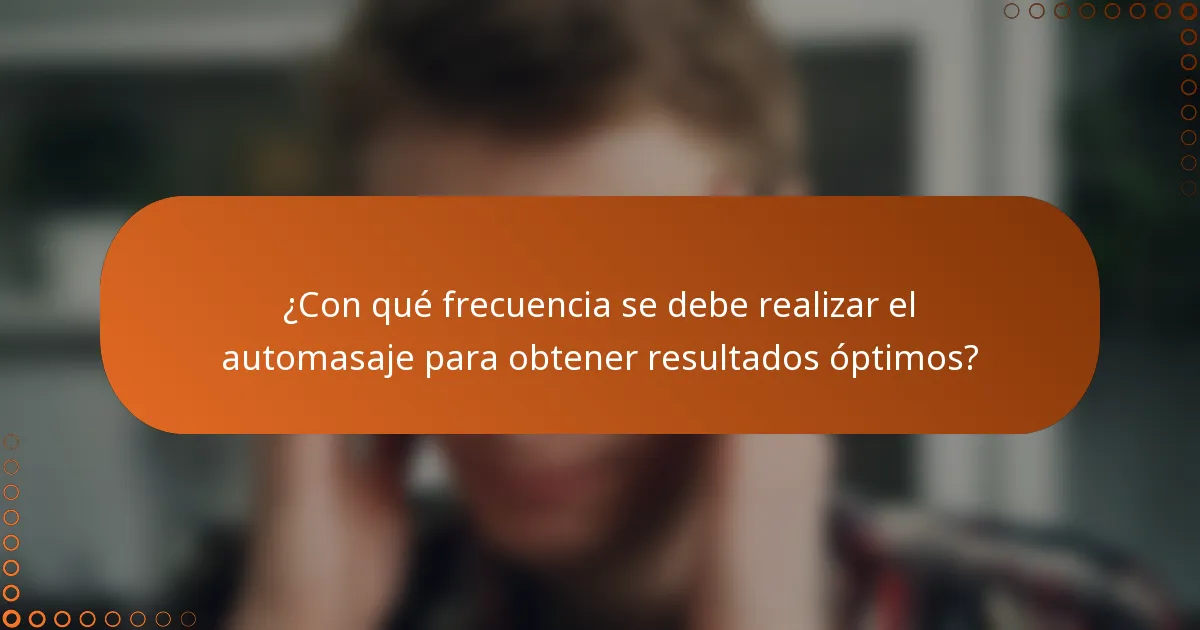 ¿Con qué frecuencia se debe realizar el automasaje para obtener resultados óptimos?