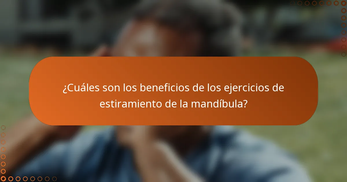¿Cuáles son los beneficios de los ejercicios de estiramiento de la mandíbula?