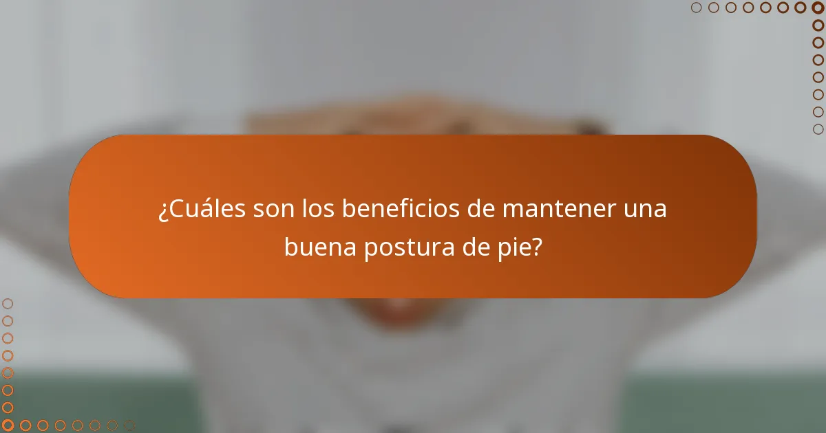 ¿Cuáles son los beneficios de mantener una buena postura de pie?