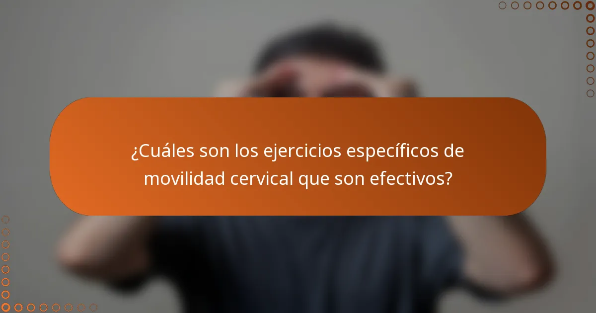 ¿Cuáles son los ejercicios específicos de movilidad cervical que son efectivos?