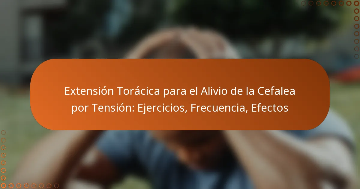Extensión Torácica para el Alivio de la Cefalea por Tensión: Ejercicios, Frecuencia, Efectos