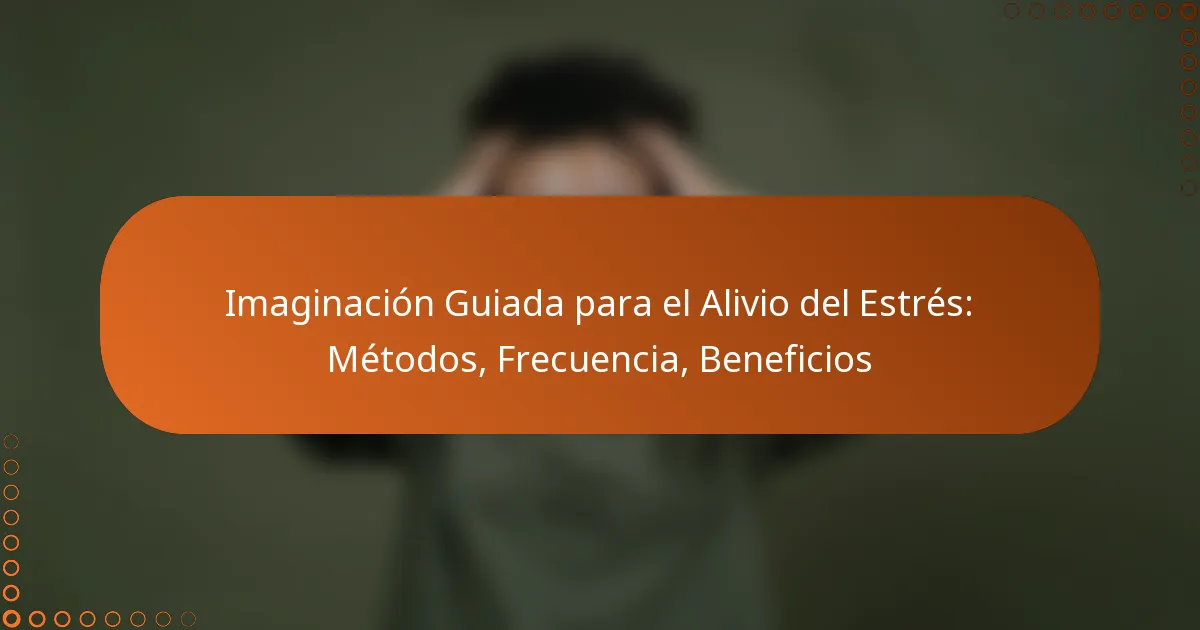 Imaginación Guiada para el Alivio del Estrés: Métodos, Frecuencia, Beneficios