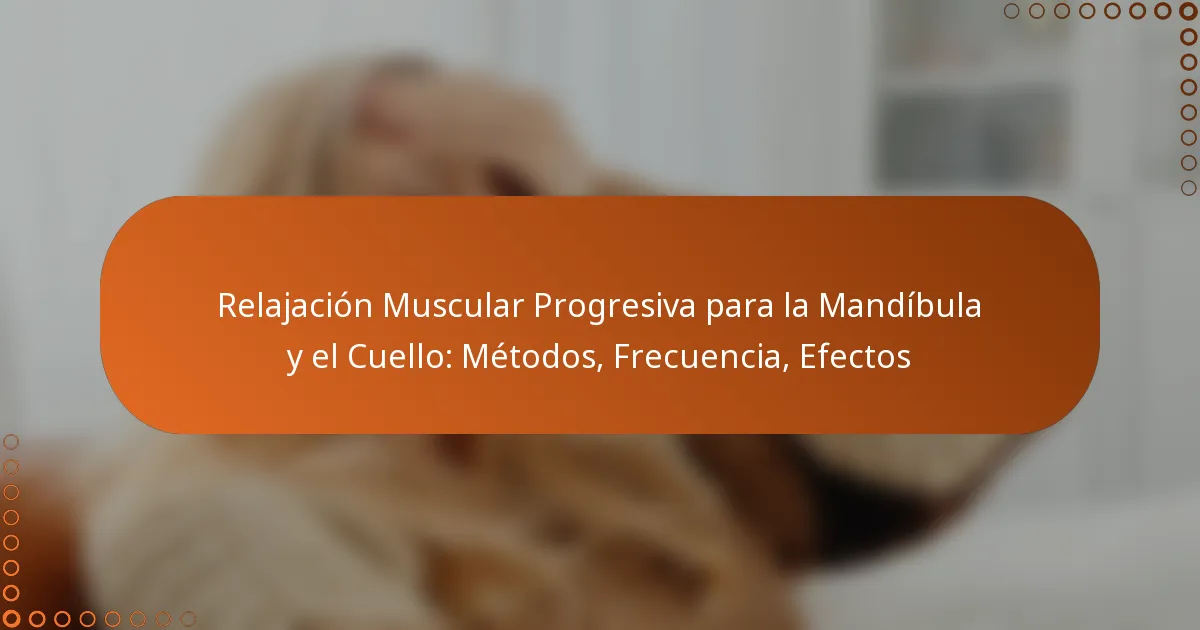 Relajación Muscular Progresiva para la Mandíbula y el Cuello: Métodos, Frecuencia, Efectos