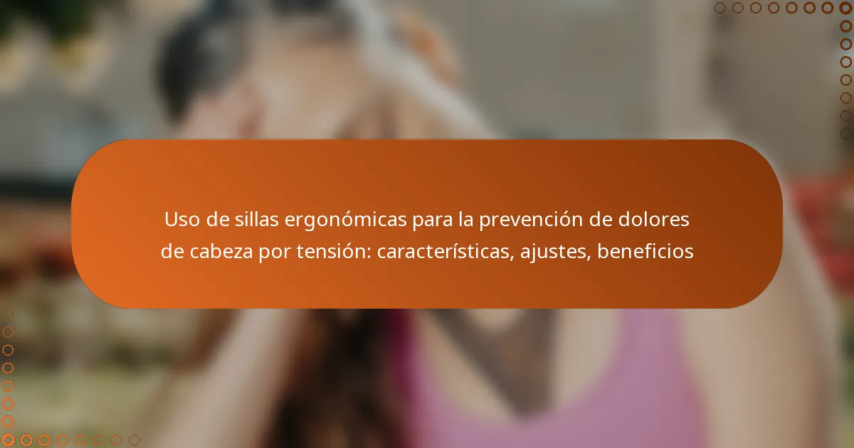Uso de sillas ergonómicas para la prevención de dolores de cabeza por tensión: características, ajustes, beneficios