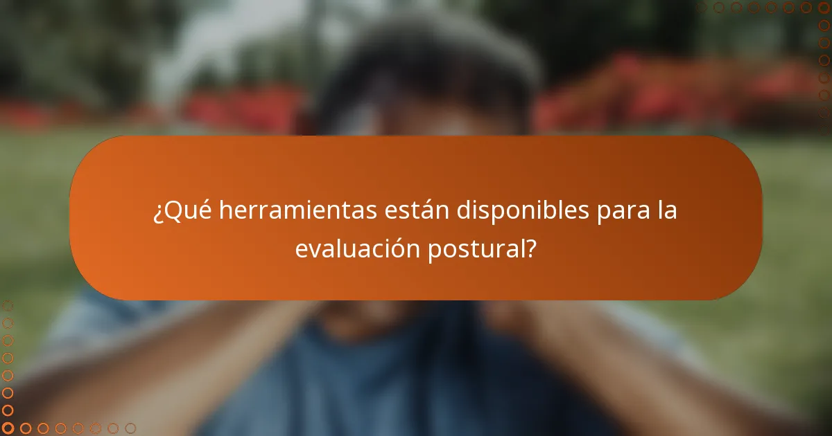 ¿Qué herramientas están disponibles para la evaluación postural?